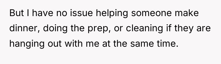 But I have no issue helping someone make dinner, doing...