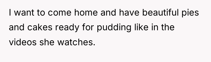 I want to come home and have beautiful pies and...