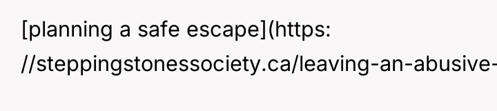 [planning a safe escape](https: //steppingstonessociety.ca/leaving-an-abusive-relationship-planning-a-safe-escape/)