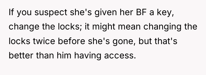 If you suspect she's given her BF a key, change...