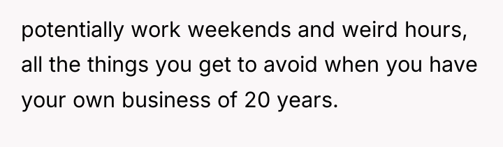 potentially work weekends and weird hours, all the things you...