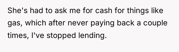 She's had to ask me for cash for things like...
