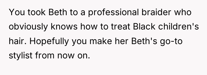 You took Beth to a professional braider who obviously knows...