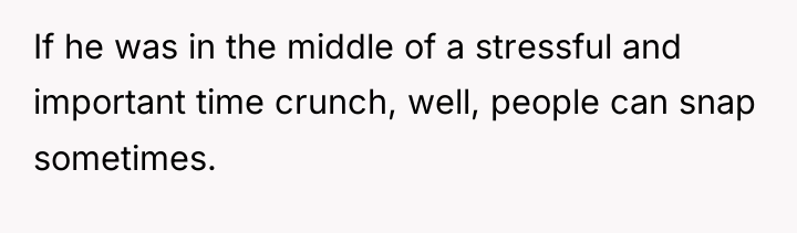 If he was in the middle of a stressful and...