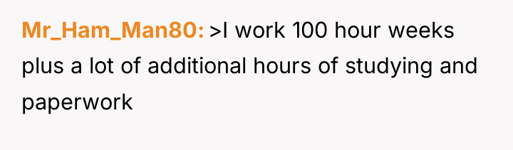 Mr_Ham_Man80 >I work 100 hour weeks plus a lot of...