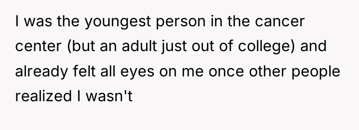 I was the youngest person in the cancer center (but...