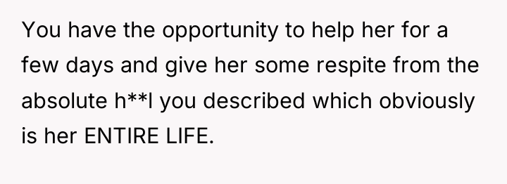 You have the opportunity to help her for a few...