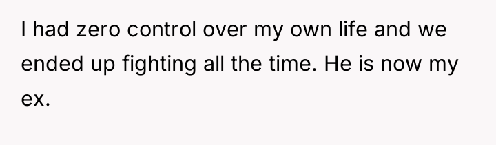 I had zero control over my own life and we...