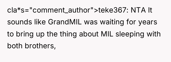 cla*s="comment_author">teke367: NTA It sounds like GrandMIL was waiting for years...