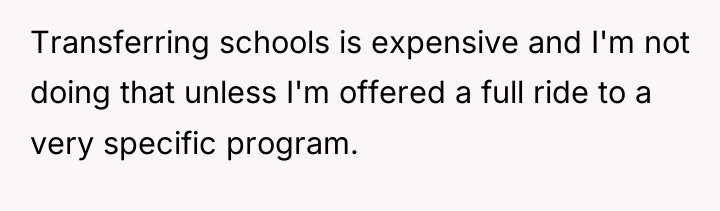 Transferring schools is expensive and I'm not doing that unless...