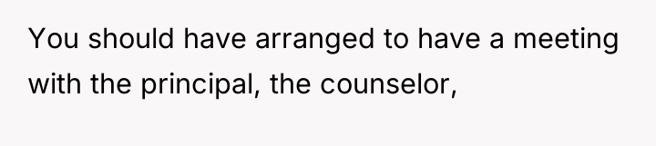You should have arranged to have a meeting with the...
