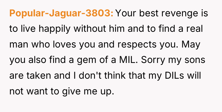 Popular-Jaguar-3803 Your best revenge is to live happily without him...