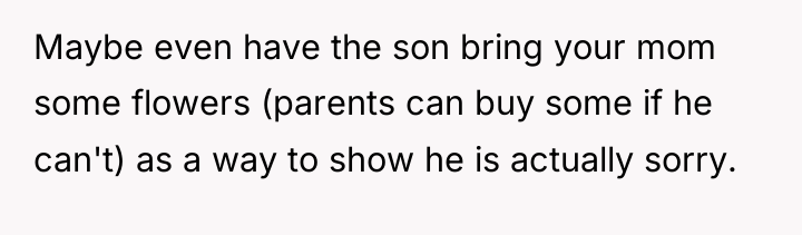 Maybe even have the son bring your mom some flowers...