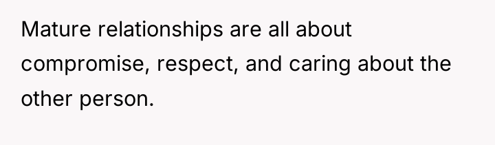 Mature relationships are all about compromise, respect, and caring about...