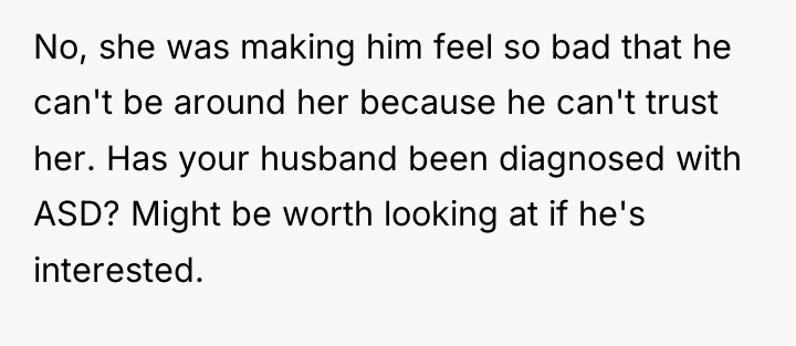 No, she was making him feel so bad that he...