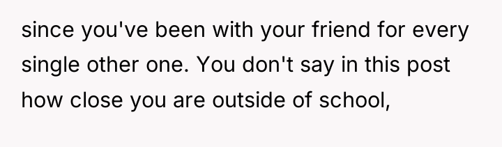 since you've been with your friend for every single other...