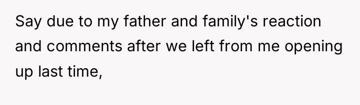 Say due to my father and family's reaction and comments...