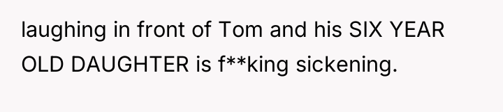 laughing in front of Tom and his SIX YEAR OLD...