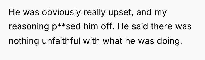 He was obviously really upset, and my reasoning p**sed him...