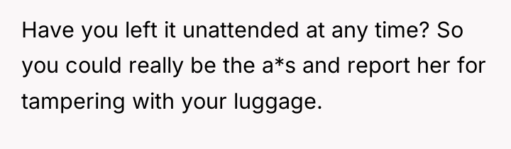 Have you left it unattended at any time? So you...