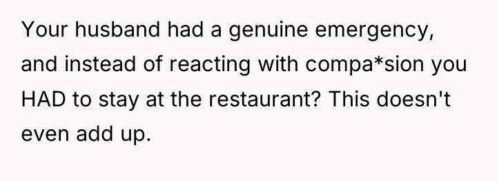 Your husband had a genuine emergency, and instead of reacting...