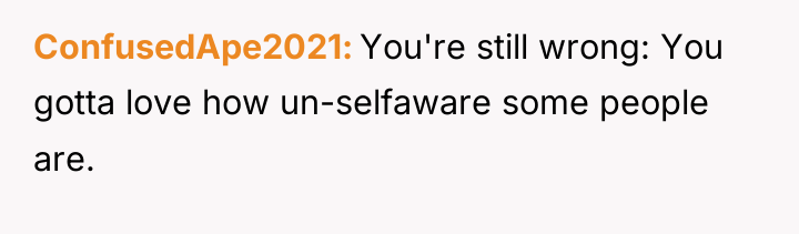 ConfusedApe2021 You're still wrong: You gotta love how un-selfaware some...