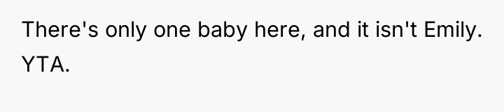 There's only one baby here, and it isn't Emily. YTA.