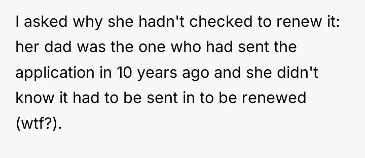 I asked why she hadn't checked to renew it: her...
