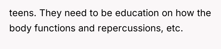teens. They need to be education on how the body...