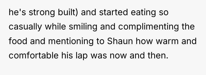 he's strong built) and started eating so casually while smiling...