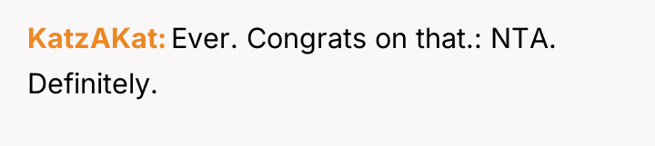 KatzAKat Ever. Congrats on that.: NTA. Definitely.