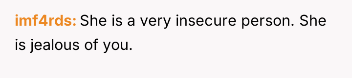 imf4rds She is a very insecure person. She is jealous...