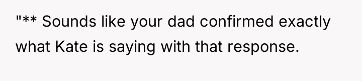 "** Sounds like your dad confirmed exactly what Kate is...
