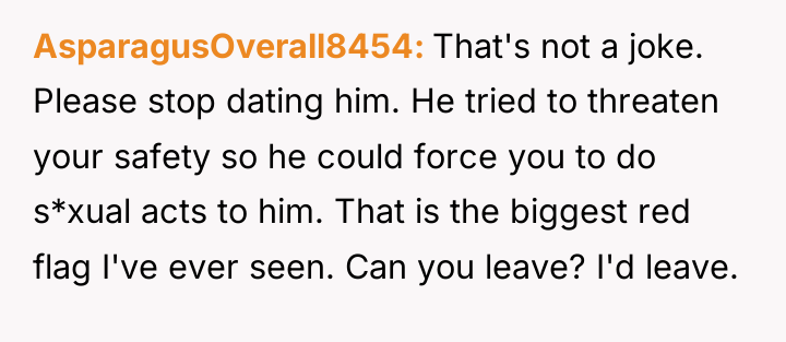 AsparagusOverall8454 That's not a joke. Please stop dating him. He...