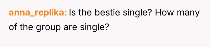 anna_replika Is the bestie single? How many of the group...