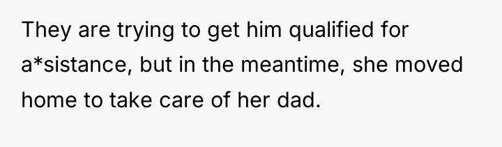 They are trying to get him qualified for a*sistance, but...