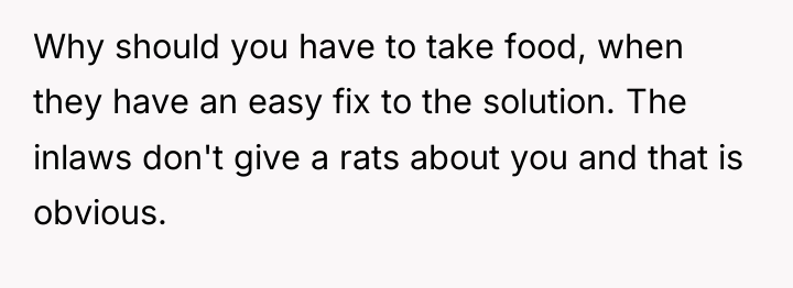 Why should you have to take food, when they have...