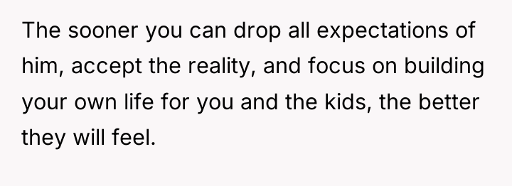 The sooner you can drop all expectations of him, accept...