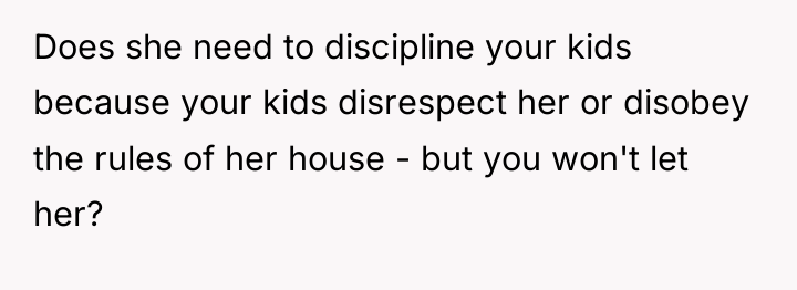 Does she need to discipline your kids because your kids...