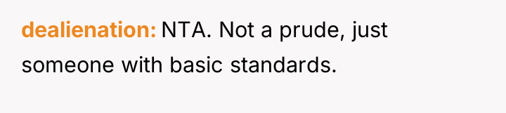 dealienation NTA. Not a prude, just someone with basic standards.