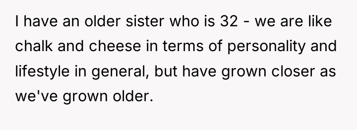 I have an older sister who is 32 - we...