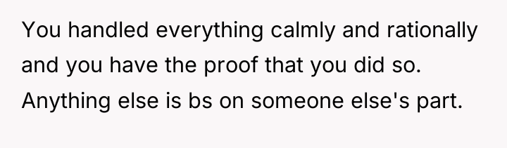 You handled everything calmly and rationally and you have the...
