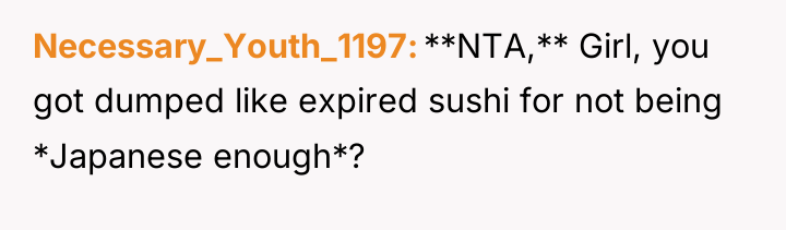 Necessary_Youth_1197 **NTA,** Girl, you got dumped like expired sushi for...