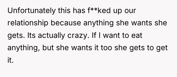 Unfortunately this has f**ked up our relationship because anything she...