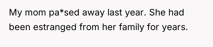 My mom pa*sed away last year. She had been estranged...