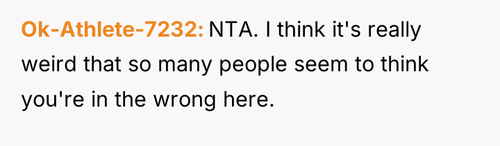 Ok-Athlete-7232 NTA. I think it's really weird that so many...
