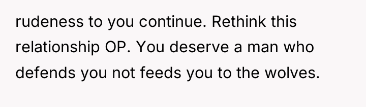 rudeness to you continue. Rethink this relationship OP. You deserve...