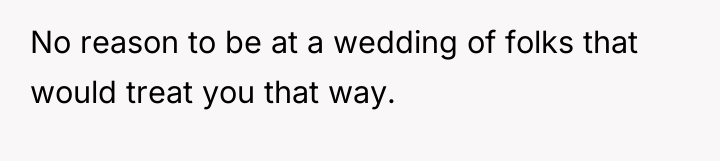 No reason to be at a wedding of folks that...