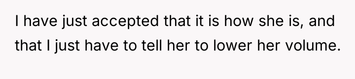 I have just accepted that it is how she is,...
