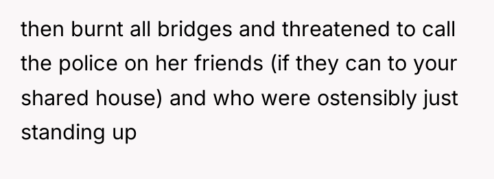then burnt all bridges and threatened to call the police...